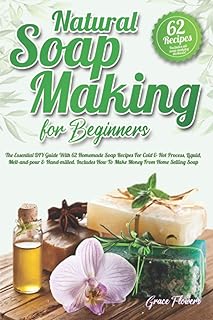 Natural Soap Making For Beginners: The Essential DIY Guide