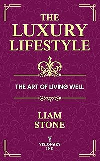 The Luxury Lifestyle: The Art of Living Well